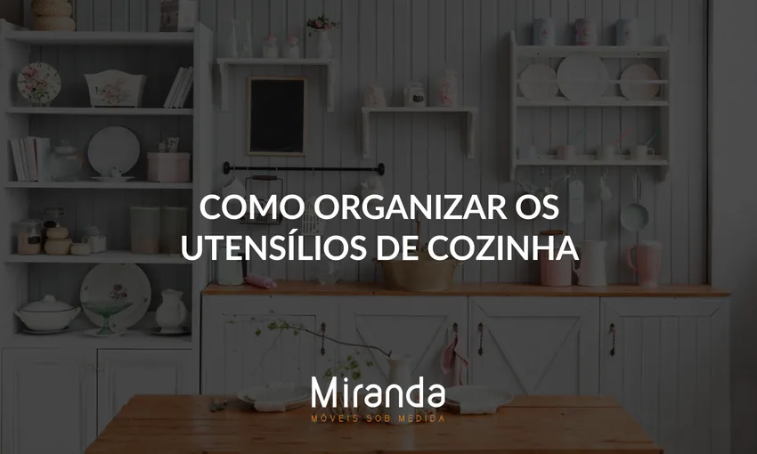 saiba como organizar os utensílios de cozinha