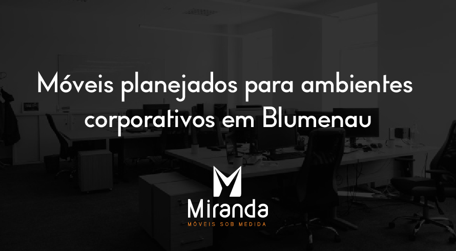 móveis planejados para ambientes corporativos em Blumenau