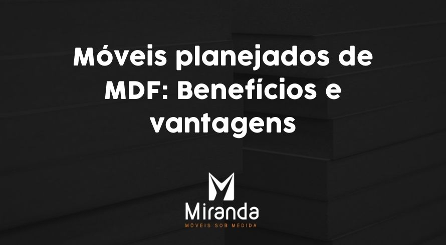 Móveis planejados de MDF Benefícios e vantagens