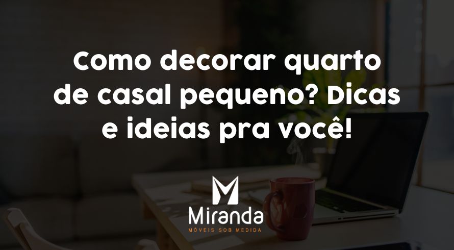 Como decorar quarto de casal pequeno? Dicas e ideias pra você!