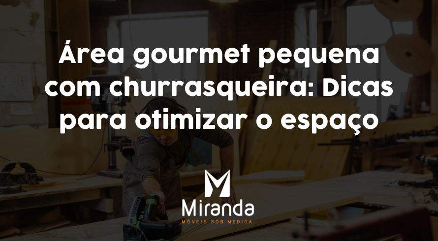 Área gourmet pequena com churrasqueira: Dicas para otimizar o espaço