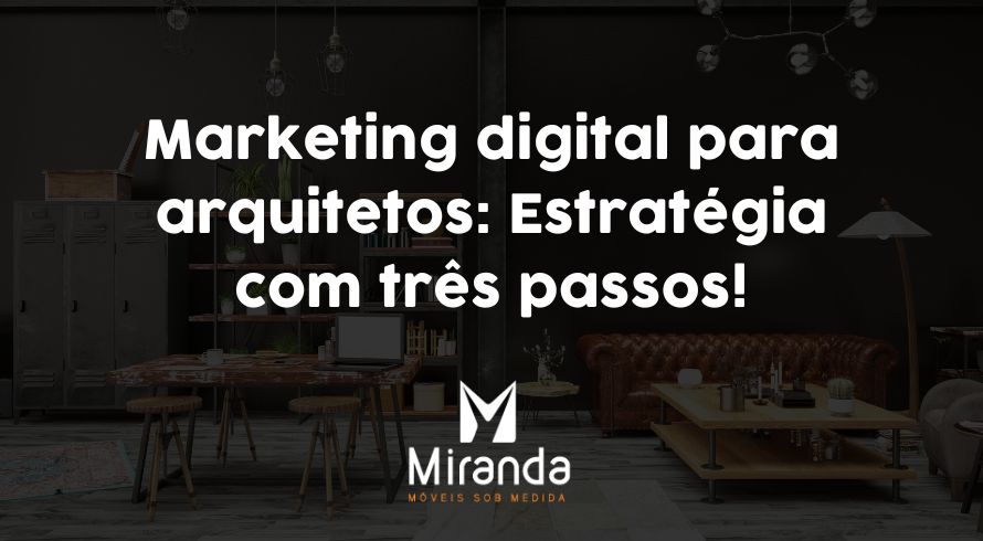 Marketing digital para arquitetos: Estratégia com 3 passos!