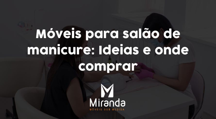 Móveis para salão de manicure: Ideias e onde comprar