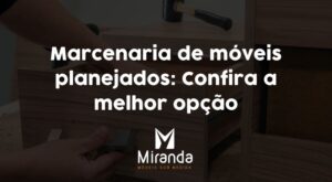 Marcenaria de móveis planejados: Confira a melhor opção