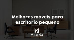 Melhores móveis para escritório pequeno