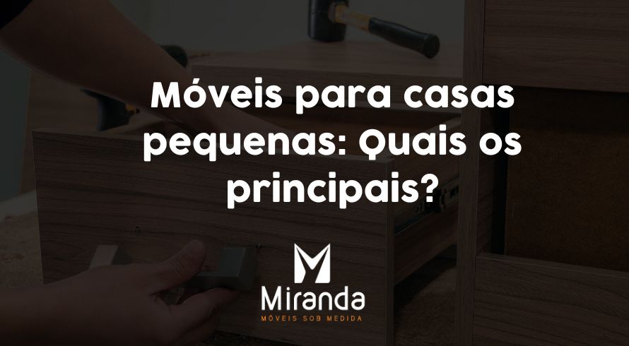 Móveis para casas pequenas Quais os principais