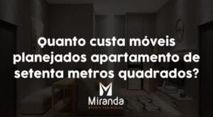 Quanto custa móveis planejados apartamento 70m2?