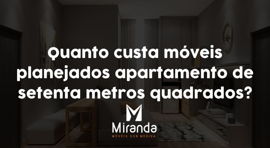 Quanto custa móveis planejados apartamento 70m2?