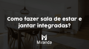 Como fazer sala de estar e jantar integradas?