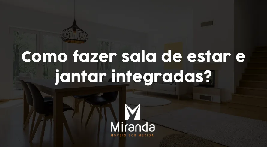 Como fazer sala de estar e jantar integradas?