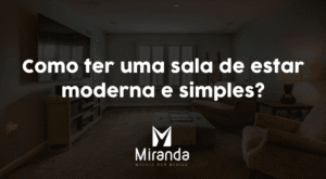 Como ter uma sala de estar moderna e simples