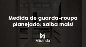 Medida de guarda-roupa planejado: Saiba mais!