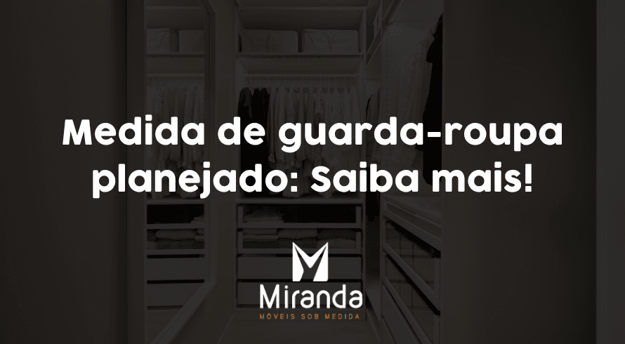 Medida de guarda-roupa planejado: Saiba mais!