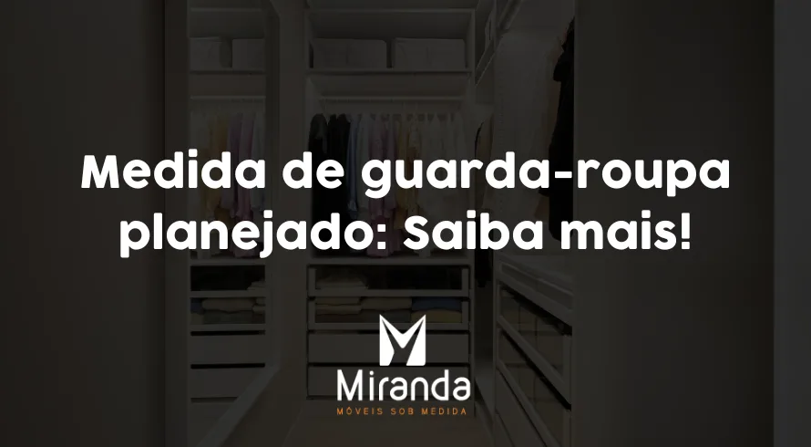 Medida de guarda-roupa planejado: Saiba mais!