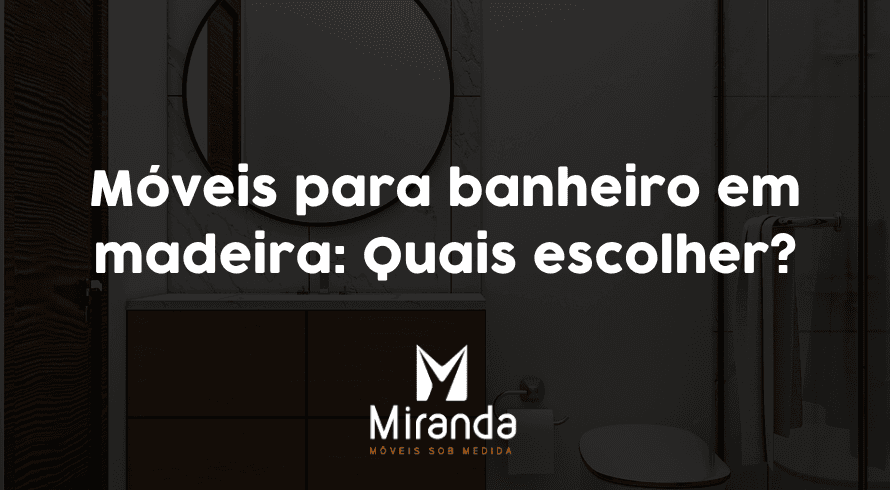 Móveis para banheiro em madeira: Quais escolher?