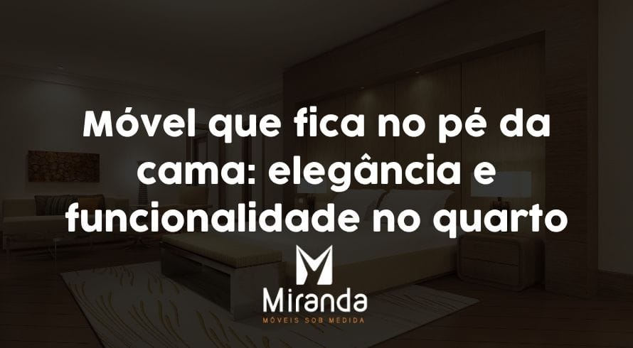móvel que fica no pé da cama