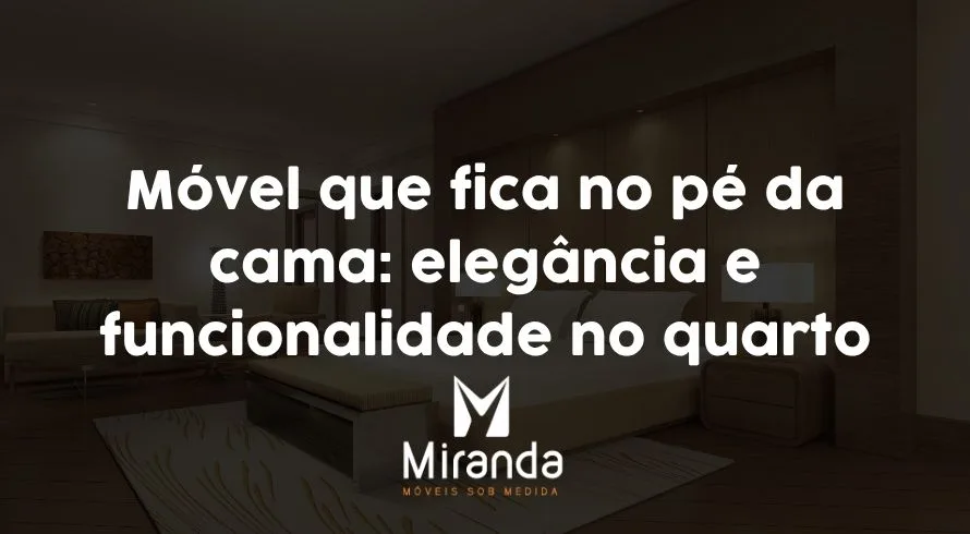 móvel que fica no pé da cama